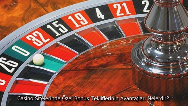 Casino Sitelerinde Özel Bonus Tekliflerinin Avantajları Nelerdir?